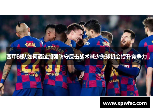 西甲球队如何通过加强防守反击战术减少失球机会提升竞争力