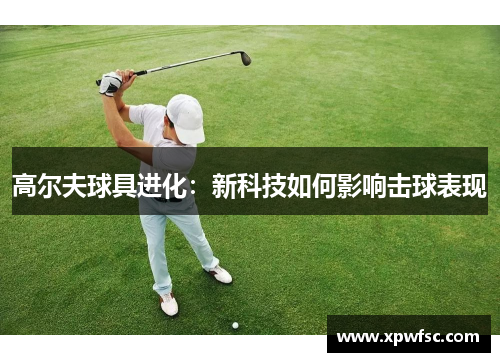 高尔夫球具进化：新科技如何影响击球表现
